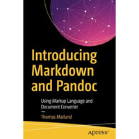 Introducing Markdown and Pandoc: Using Markup Language and Document Converter [Paperback]