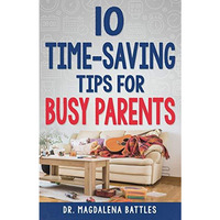 10 Time-Saving Tips for Busy Parents [Paperback]