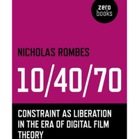10/40/70: Constraint as Liberation in the Era of Digital Film Theory [Paperback]