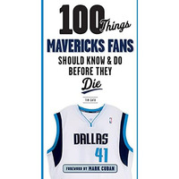 100 Things Mavericks Fans Should Know & Do Before They Die [Paperback]
