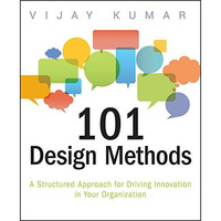 101 Design Methods: A Structured Approach for Driving Innovation in Your Organiz [Paperback]