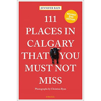 111 Places in Calgary That You Must Not Miss [Paperback]