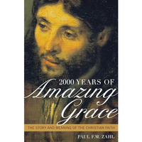 2000 Years of Amazing Grace: The Story and Meaning of the Christian Faith [Hardcover]