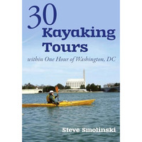 30+ Kayaking Tours Within One Hour of Washington, D.C. [Paperback]