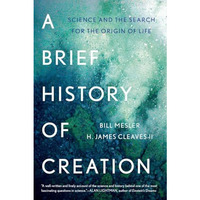 A Brief History of Creation: Science and the Search for the Origin of Life [Paperback]