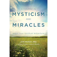 A Course In Mysticism And Miracles: Begin Your Spiritual Adventure [Paperback]