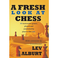 A Fresh Look at Chess: 40 Instructive Games, Played and Annotated by Players Lik [Paperback]