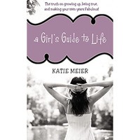 A Girl's Guide to Life: The Truth on Growing Up, Being Real, and Making Your Tee [Paperback]