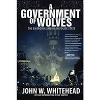 A Government of Wolves: The Emerging American Police State [Paperback]