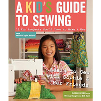 A Kid's Guide to Sewing: Learn to Sew with Sophie & Her Friends   16 Fun Pro [Paperback]