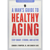 A Man's Guide to Healthy Aging: Stay Smart, Strong, and Active [Paperback]