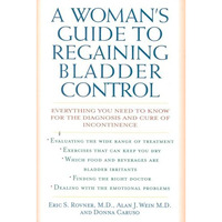 A Woman's Guide to Regaining Bladder Control: Everything You Need to Know for th [Hardcover]