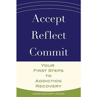Accept, Reflect, Commit: Your First Steps to Addiction Recovery [Paperback]