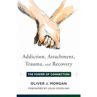 Addiction, Attachment, Trauma and Recovery: The Power of Connection [Hardcover]