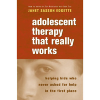 Adolescent Therapy That Really Works: Helping Kids Who Never Asked for Help in t [Paperback]