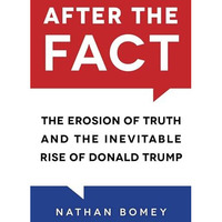After the Fact: The Erosion of Truth and the Inevitable Rise of Donald Trump [Hardcover]