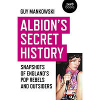Albion's Secret History: Snapshots of Englands Pop Rebels and Outsiders [Paperback]