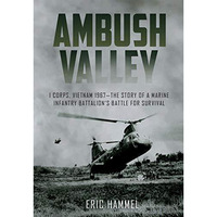 Ambush Valley: I Corps, Vietnam 1967  the Story of a Marine Infantry Battalion [Paperback]
