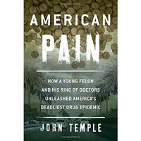 American Pain: How a Young Felon and His Ring of Doctors Unleashed Americas Dea [Hardcover]