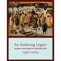 An Enduring Legacy: Women Painters Of Washington, 1930-2005 [Paperback]