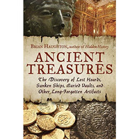 Ancient Treasures: The Discovery Of Lost Hoards, Sunken Ships, Buried Vaults, An [Paperback]