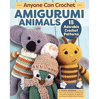 Anyone Can Crochet Amigurumi Animals: 15 Adorable Crochet Patterns [Paperback]