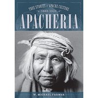 Apacheria: True Stories of Apache Culture 1860-1920 [Paperback]