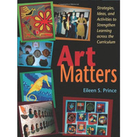 Art Matters: Strategies, Ideas, and Activities to Strengthen Learning Across the [Paperback]