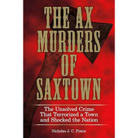 Ax Murders of Saxtown: The Unsolved Crime That Terrorized A Town And Shocked The [Hardcover]