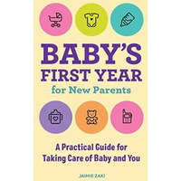 Baby's First Year for New Parents: A Practical Guide for Taking Care of Baby [Paperback]