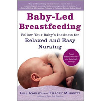 Baby-Led Breastfeeding: Follow Your Baby's Instincts for Relaxed and Easy Nursin [Paperback]