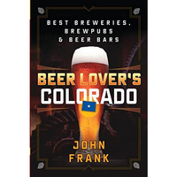 Beer Lover's Colorado: Best Breweries, Brewpubs and Beer Bars [Paperback]