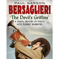 Bersaglieri: The Devil's GriffinsA Visual History of Italys Elite Plumed Warri [Paperback]