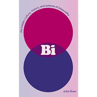 Bi: The Hidden Culture, History, and Science of Bisexuality [Hardcover]