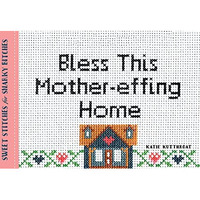 Bless This Mother-effing Home: Sweet Stitches for Snarky Bitches [Paperback]
