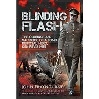 Blinding Flash: The Courage and Sacrifice of a Bomb Disposal Hero, Ken Revis MBE [Hardcover]