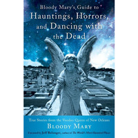 Bloody Mary's Guide To Hauntings, Horrors, And Dancing With The Dead: True Stori [Paperback]