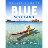 Blue Scotland: The Ultimate Guide to Exploring Scotlands Wild Waters [Paperback]