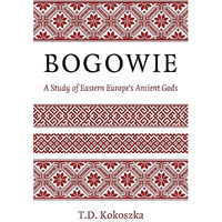Bogowie: A Study of Eastern Europe's Ancient Gods [Paperback]