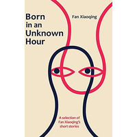 Born in an Unknown Hour: A Selection of Fan Xiaoqings Short Stories [Hardcover]