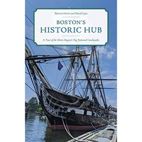 Boston's Historic Hub: A Tour of the Metro Region's Top National Landmarks [Paperback]