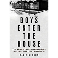 Boys Enter the House: The Victims of John Wayne Gacy and the Lives They Left Beh [Hardcover]