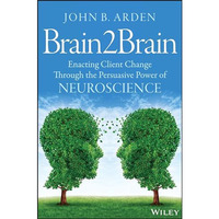 Brain2Brain: Enacting Client Change Through the Persuasive Power of Neuroscience [Paperback]