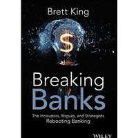 Breaking Banks: The Innovators, Rogues, and Strategists Rebooting Banking [Hardcover]