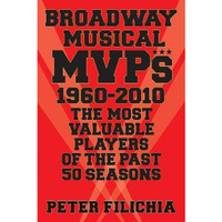 Broadway Musical MVPs: 1960-2010: The Most Valuable Players of the Past 50 Seaso [Paperback]
