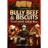 Bully Beef and Biscuits - Food in the Great War [Hardcover]