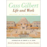 Cass Gilbert, Life and Work: Architect of the Public Domain [Hardcover]