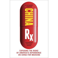 China Rx: Exposing the Risks of America's Dependence on China for Medicine [Hardcover]