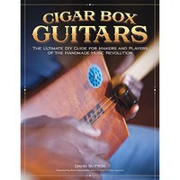 Cigar Box Guitars: The Ultimate DIY Guide for the Makers and Players of the Hand [Paperback]