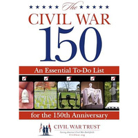 Civil War 150: An Essential To-Do List For The 150Th Anniversary [Paperback]